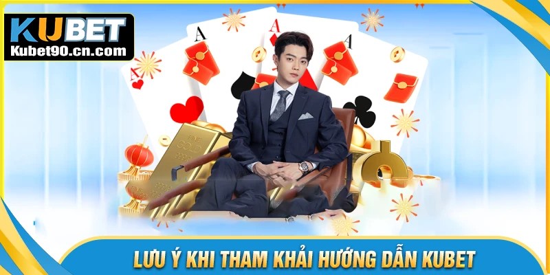 Lưu ý quan trọng khi áp dụng hướng dẫn Kubet