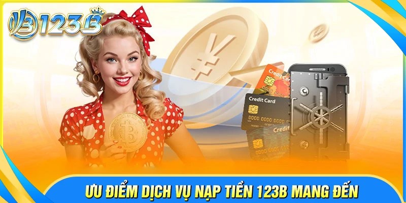 Ưu điểm nổi bật khi nạp tiền 123B cho người chơi